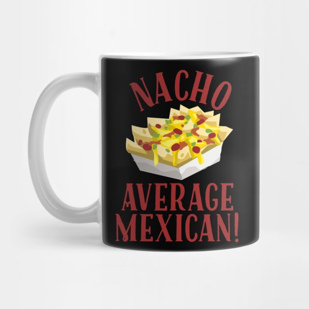 Nacho Average Mexican! by MessageOnApparel